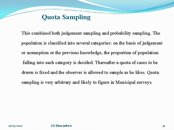 Quota Sampling This combined both judgement sampling and probability sampling. The population is classified Quota Sampling This combined both judgement sampling and probability sampling. The population is classified