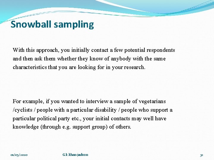 Snowball sampling With this approach, you initially contact a few potential respondents and then Snowball sampling With this approach, you initially contact a few potential respondents and then