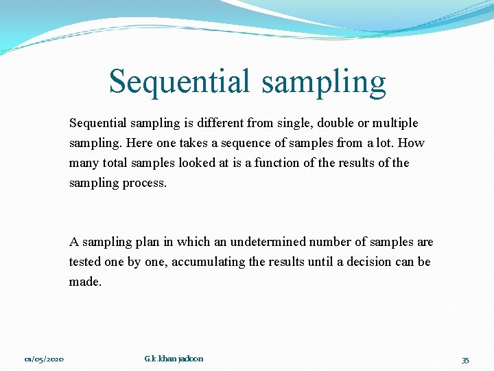 Sequential sampling is different from single, double or multiple sampling. Here one takes a Sequential sampling is different from single, double or multiple sampling. Here one takes a