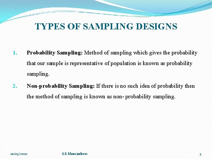 TYPES OF SAMPLING DESIGNS 1. Probability Sampling: Method of sampling which gives the probability TYPES OF SAMPLING DESIGNS 1. Probability Sampling: Method of sampling which gives the probability