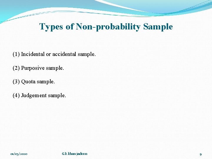 Types of Non-probability Sample (1) Incidental or accidental sample. (2) Purposive sample. (3) Quota Types of Non-probability Sample (1) Incidental or accidental sample. (2) Purposive sample. (3) Quota