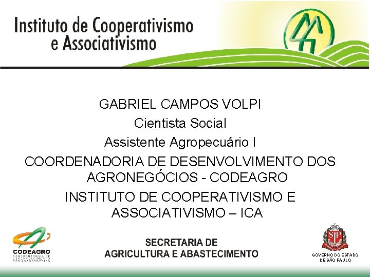 GABRIEL CAMPOS VOLPI Cientista Social Assistente Agropecuário I COORDENADORIA DE DESENVOLVIMENTO DOS AGRONEGÓCIOS -