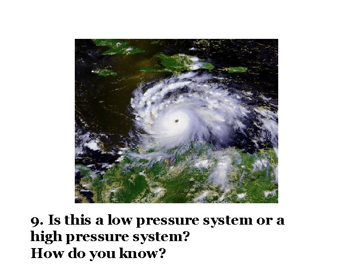 9. Is this a low pressure system or a high pressure system? How do