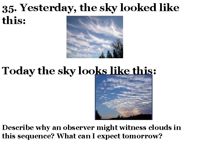 35. Yesterday, the sky looked like this: Today the sky looks like this: Describe