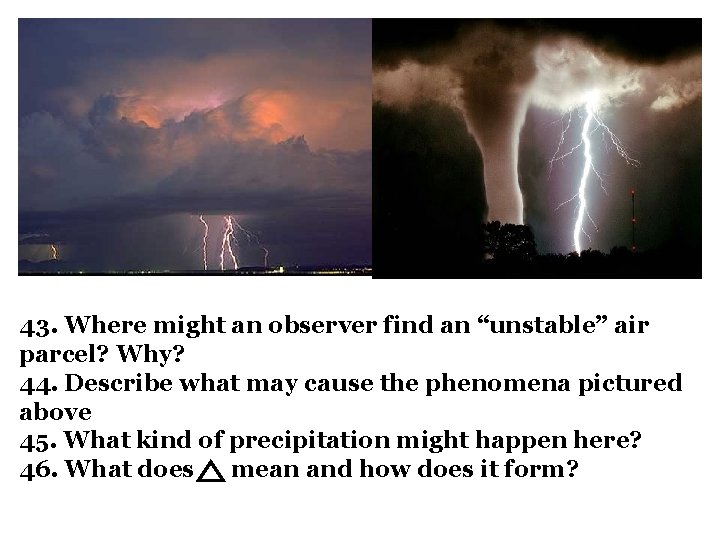 43. Where might an observer find an “unstable” air parcel? Why? 44. Describe what