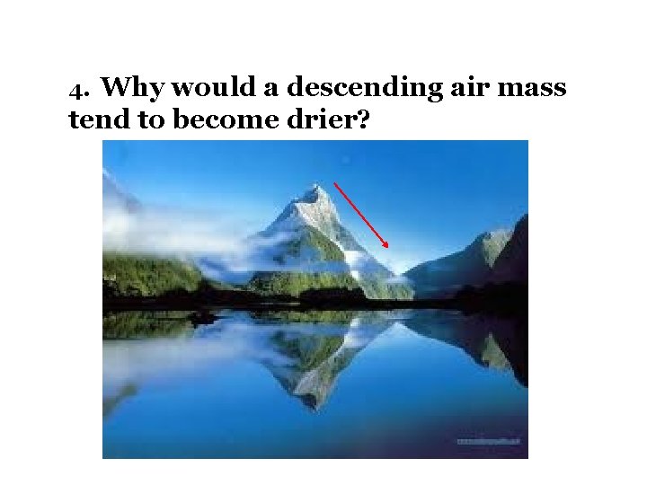 4. Why would a descending air mass tend to become drier? 