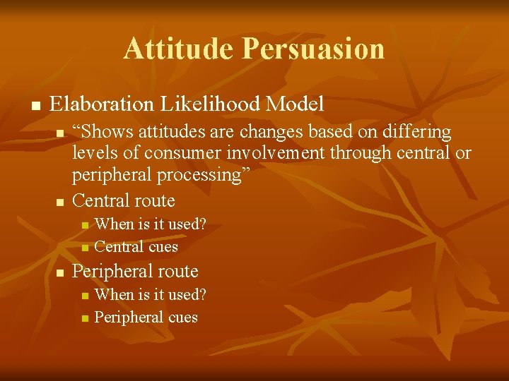 Attitude Persuasion n Elaboration Likelihood Model n n “Shows attitudes are changes based on