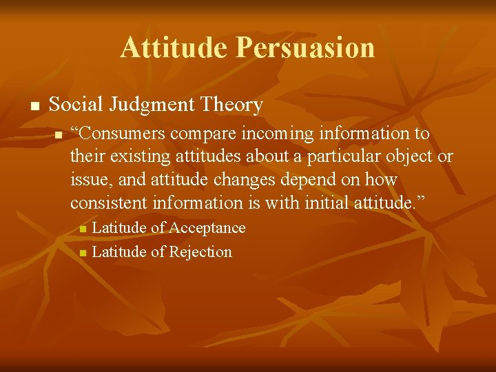 Attitude Persuasion n Social Judgment Theory n “Consumers compare incoming information to their existing