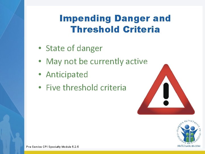 Impending Danger and Threshold Criteria • • State of danger May not be currently