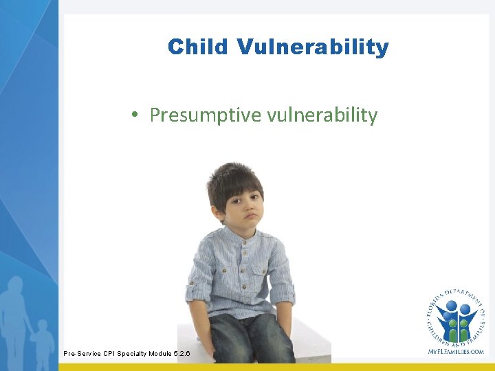 Child Vulnerability • Presumptive vulnerability Pre-Service CPI Specialty Module 5. 2. 6 