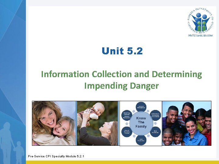 Unit 5. 2 Information Collection and Determining Impending Danger Pre-Service CPI Specialty Module 5.