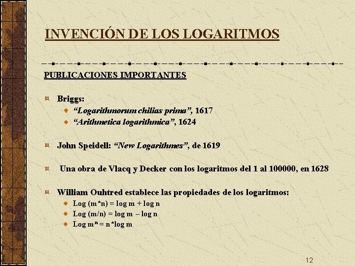 INVENCIÓN DE LOS LOGARITMOS PUBLICACIONES IMPORTANTES Briggs: Briggs “Logarithmorum chilias prima”, 1617 “Arithmetica logarithmica”,