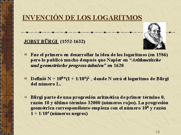 INVENCIÓN DE LOS LOGARITMOS JOBST BÜRGI (1552 -1632) Fue el primero en desarrollar la