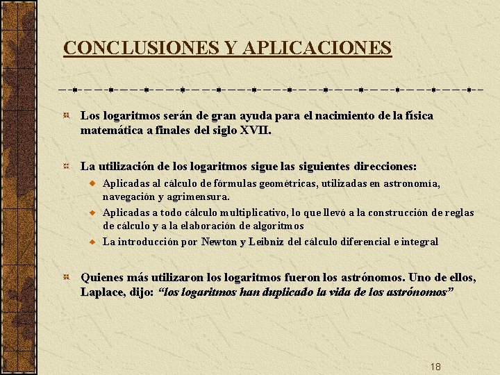 CONCLUSIONES Y APLICACIONES Los logaritmos serán de gran ayuda para el nacimiento de la