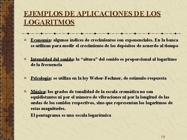 EJEMPLOS DE APLICACIONES DE LOS LOGARITMOS Economía: algunos índices de crecimientos son exponenciales. En