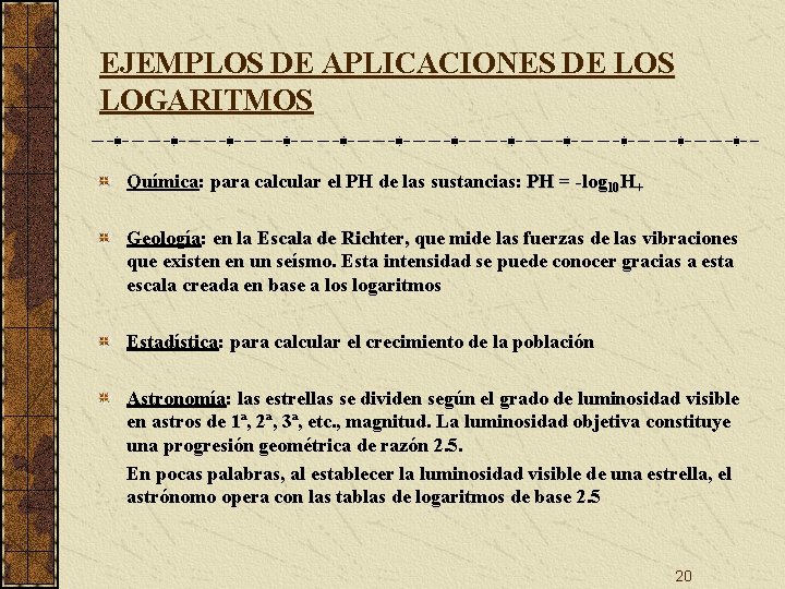 EJEMPLOS DE APLICACIONES DE LOS LOGARITMOS Química: para calcular el PH de las sustancias: