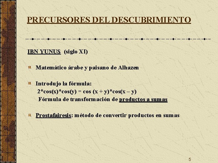 PRECURSORES DEL DESCUBRIMIENTO IBN YUNUS (siglo XI) Matemático árabe y paisano de Alhazen Introdujo