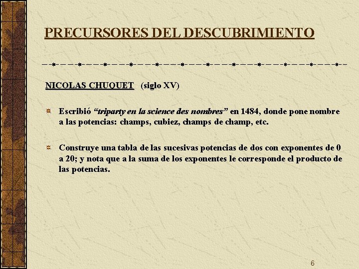 PRECURSORES DEL DESCUBRIMIENTO NICOLAS CHUQUET (siglo XV) Escribió “triparty en la science des nombres”