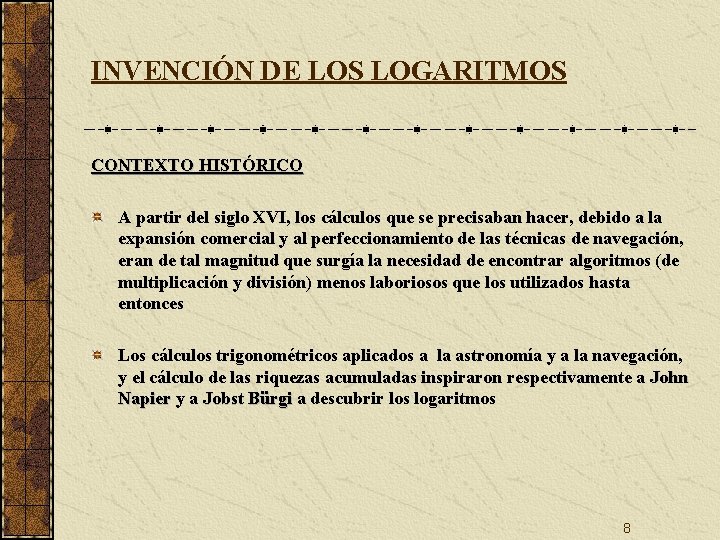 INVENCIÓN DE LOS LOGARITMOS CONTEXTO HISTÓRICO A partir del siglo XVI, los cálculos que