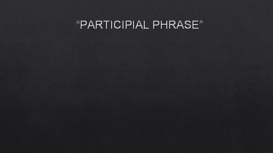  “PARTICIPIAL PHRASE” 