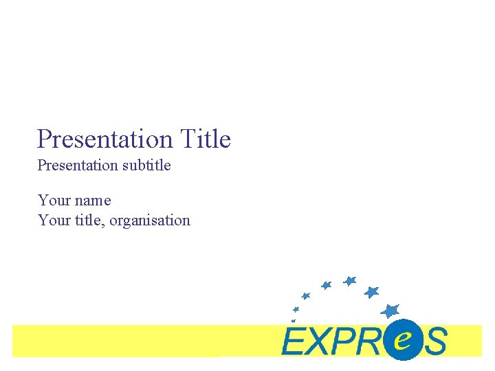 Presentation Title Presentation subtitle Your name Your title, organisation 