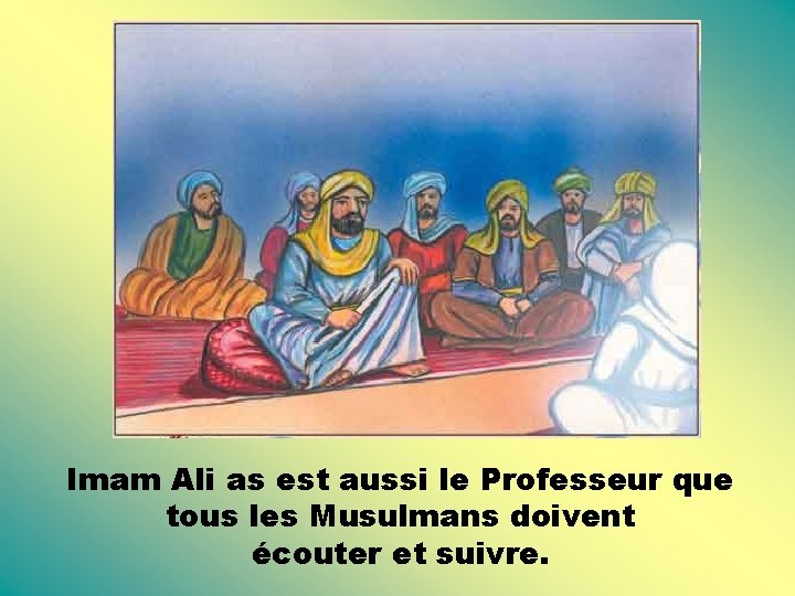 Imam Ali as est aussi le Professeur que tous les Musulmans doivent écouter et