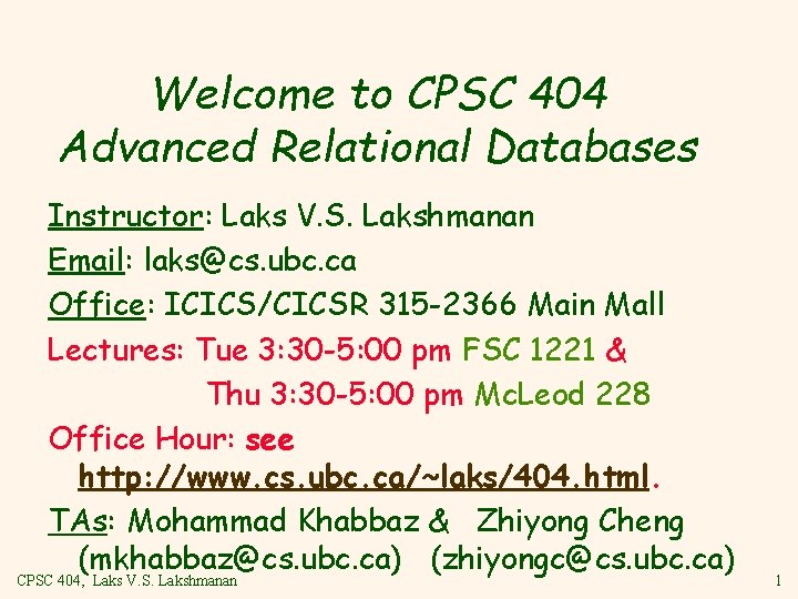 Welcome to CPSC 404 Advanced Relational Databases Instructor: Laks V. S. Lakshmanan Email: laks@cs.
