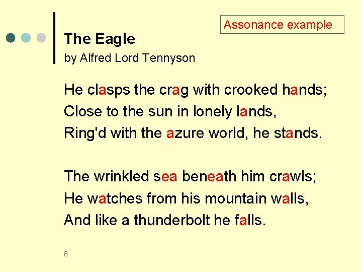 The Eagle Assonance example by Alfred Lord Tennyson He clasps the crag with crooked