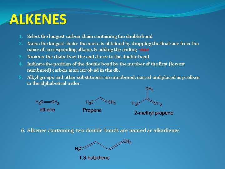 ALKENES 1. Select the longest carbon chain containing the double bond 2. Name the