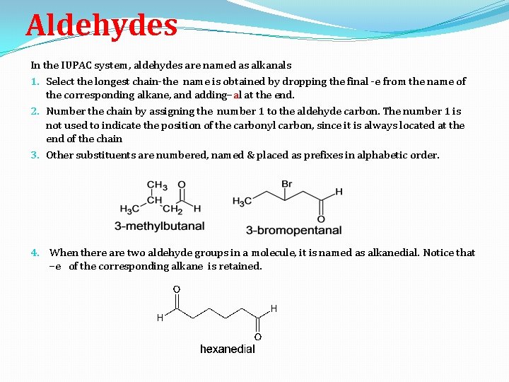 Aldehydes In the IUPAC system, aldehydes are named as alkanals 1. Select the longest