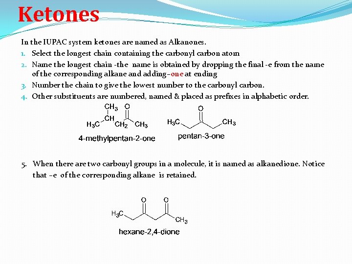 Ketones In the IUPAC system ketones are named as Alkanones. 1. Select the longest