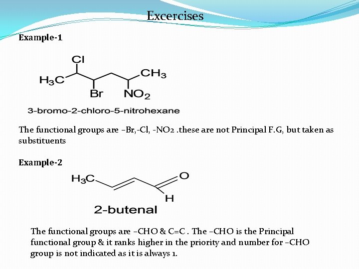 Excercises Example-1 The functional groups are –Br, -Cl, -NO 2. these are not Principal