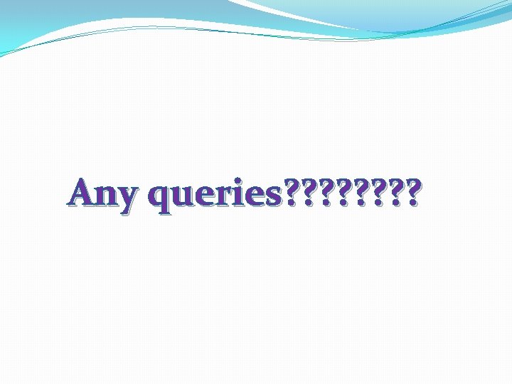 Any queries? ? ? ? 