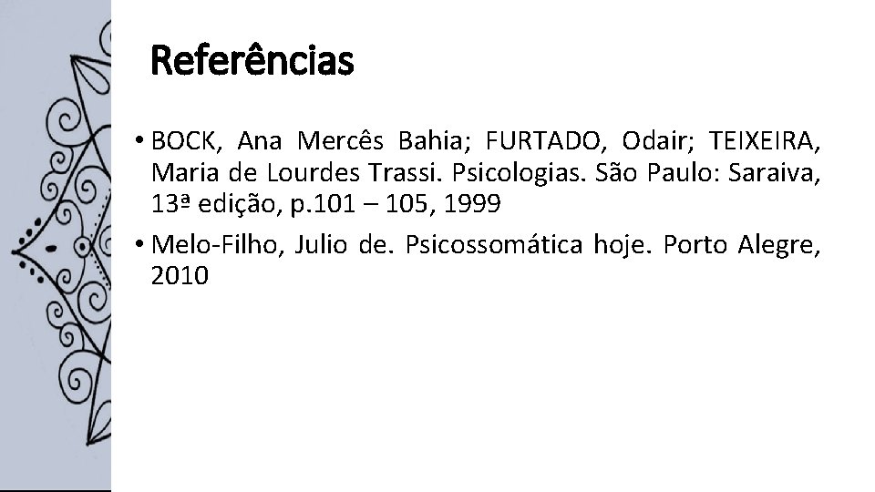 Referências • BOCK, Ana Mercês Bahia; FURTADO, Odair; TEIXEIRA, Maria de Lourdes Trassi. Psicologias.