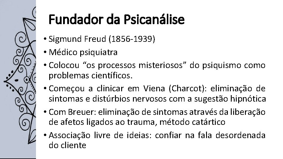 Fundador da Psicanálise • Sigmund Freud (1856 -1939) • Médico psiquiatra • Colocou “os