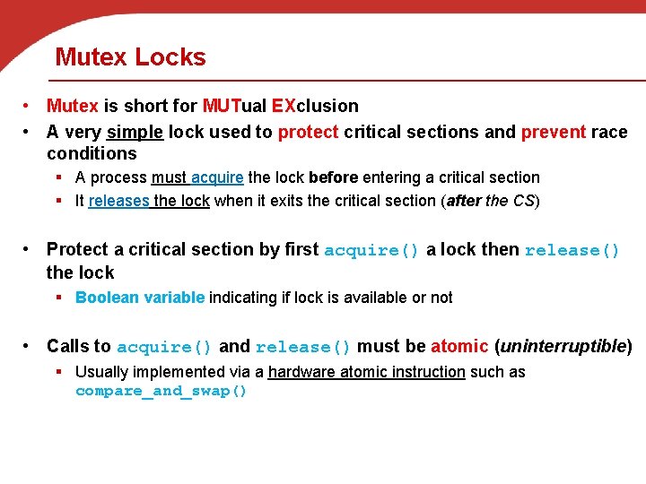 Mutex Locks • Mutex is short for MUTual EXclusion • A very simple lock