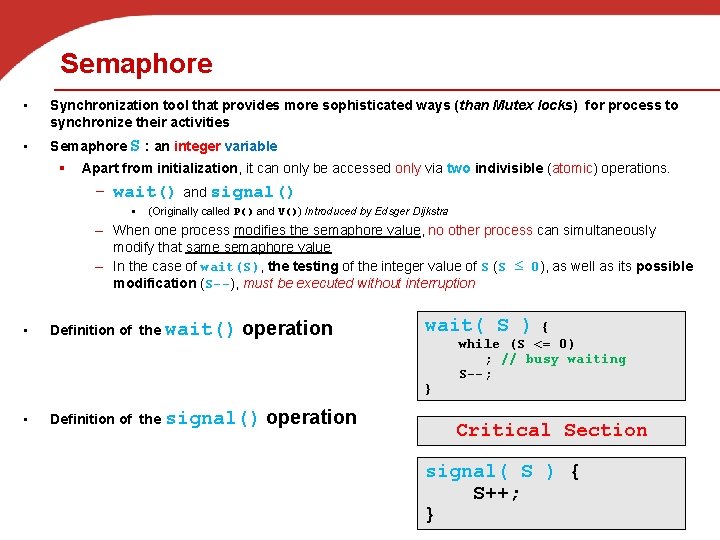 Semaphore • Synchronization tool that provides more sophisticated ways (than Mutex locks) for process