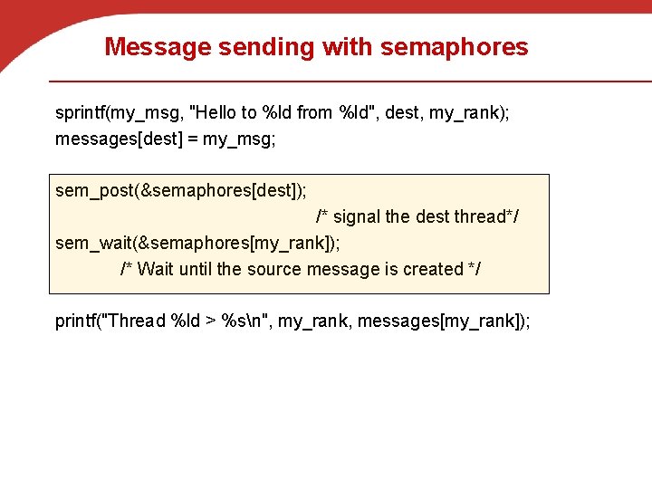 Message sending with semaphores sprintf(my_msg, "Hello to %ld from %ld", dest, my_rank); messages[dest] =