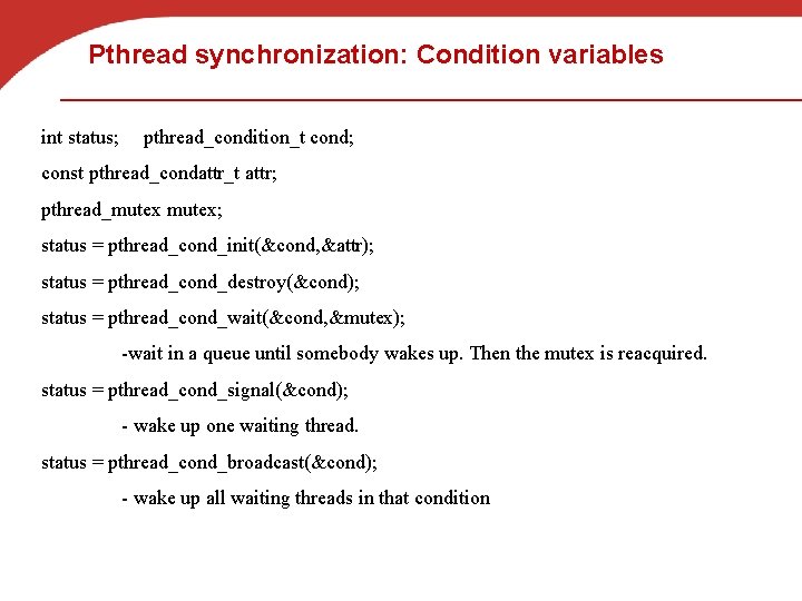 Pthread synchronization: Condition variables int status; pthread_condition_t cond; const pthread_condattr_t attr; pthread_mutex; status =