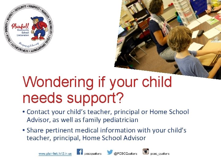 Wondering if your child needs support? • Contact your child’s teacher, principal or Home