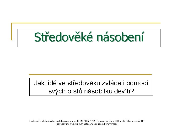 Středověké násobení Jak lidé ve středověku zvládali pomocí svých prstů násobilku devíti? Dostupné z