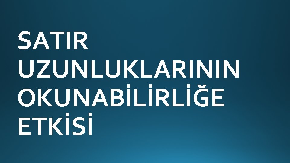 SATIR UZUNLUKLARININ OKUNABİLİRLİĞE ETKİSİ SATIR UZUNLUKLARININ OKUNABİLİRLİĞE ETKİSİ