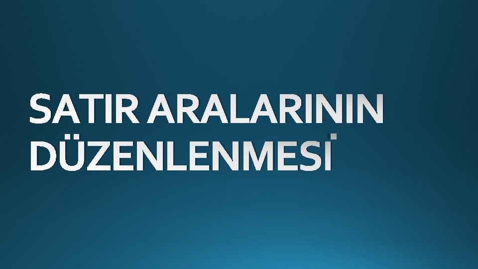 SATIR ARALARININ DÜZENLENMESİ SATIR ARALARININ DÜZENLENMESİ