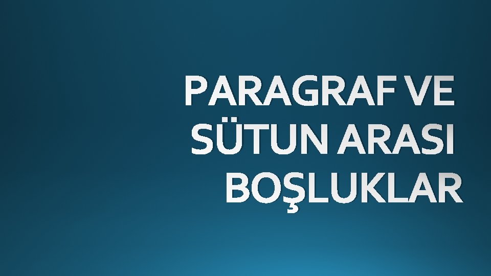 PARAGRAF VE SÜTUN ARASI BOŞLUKLAR PARAGRAF VE SÜTUN ARASI BOŞLUKLAR
