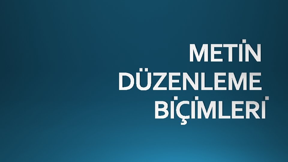 METİN DÜZENLEME BİÇİMLERİ METİN DÜZENLEME BİÇİMLERİ