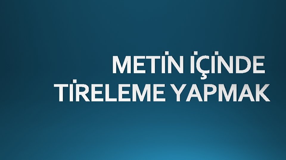METİN İÇİNDE TİRELEME YAPMAK METİN İÇİNDE TİRELEME YAPMAK