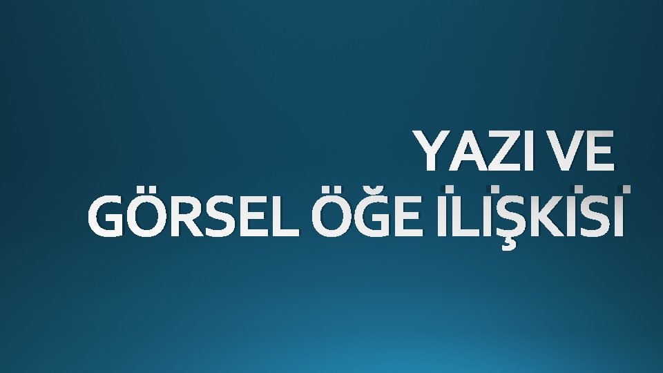 YAZI VE GÖRSEL ÖĞE İLİŞKİSİ YAZI VE GÖRSEL ÖĞE İLİŞKİSİ