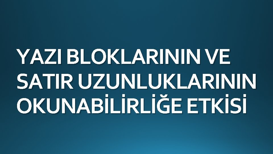 YAZI BLOKLARININ VE SATIR UZUNLUKLARININ OKUNABİLİRLİĞE ETKİSİ YAZI BLOKLARININ VE SATIR UZUNLUKLARININ OKUNABİLİRLİĞE ETKİSİ