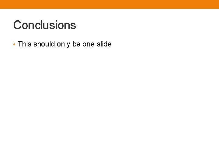 Conclusions • This should only be one slide 