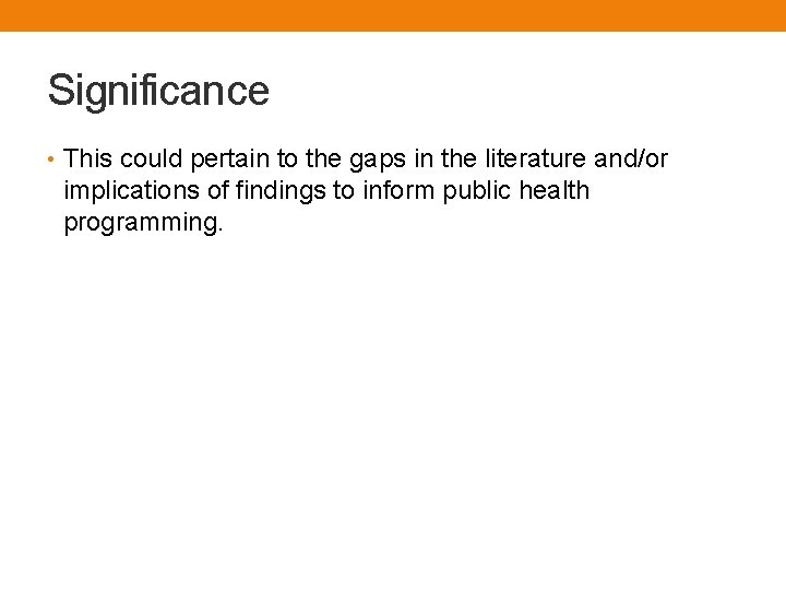 Significance • This could pertain to the gaps in the literature and/or implications of